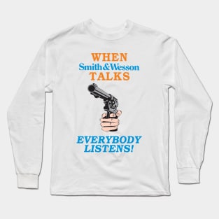 When Smith and Wesson Talks, EVERYBODY LISTENS! Long Sleeve T-Shirt